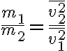 $\frac{m_1}{m_2}=\frac{\bar{v_2^2}}{\bar{v_1^2}}$